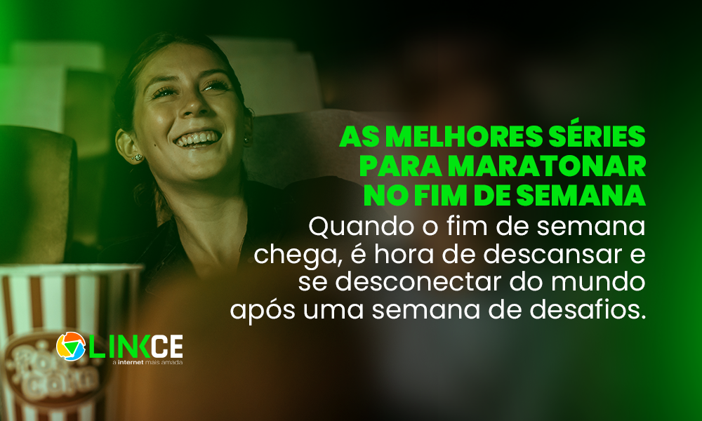 AS-MELHORES-SERIES-PARA-MARATONAR-LINKCE-TELECOM-A-INTERNET-MAIS-AMADA-DA-REGIAO